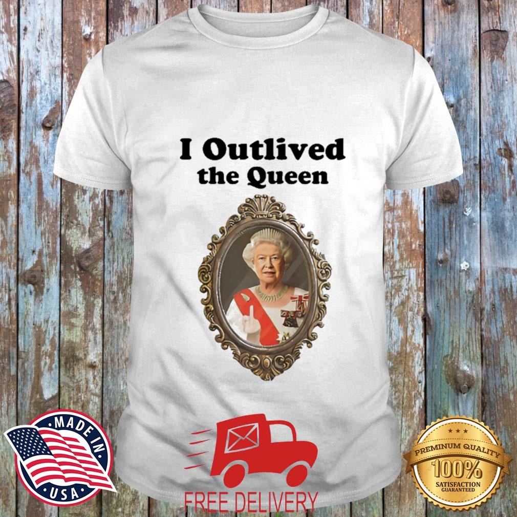 I Outlived The Queen Elizabeth Shirt