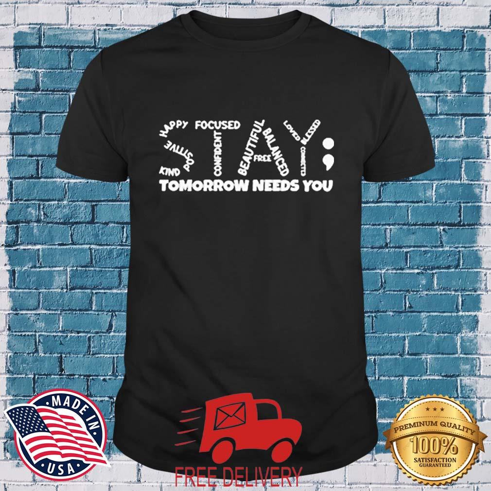 Stay - Tomorrow Needs You Semicolon Suicide Prevention Shirt
