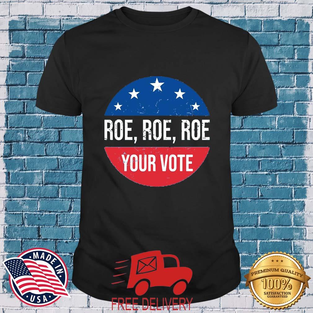 Vote Blue In 2022 Roe Roe Roe Your Vote Shirt